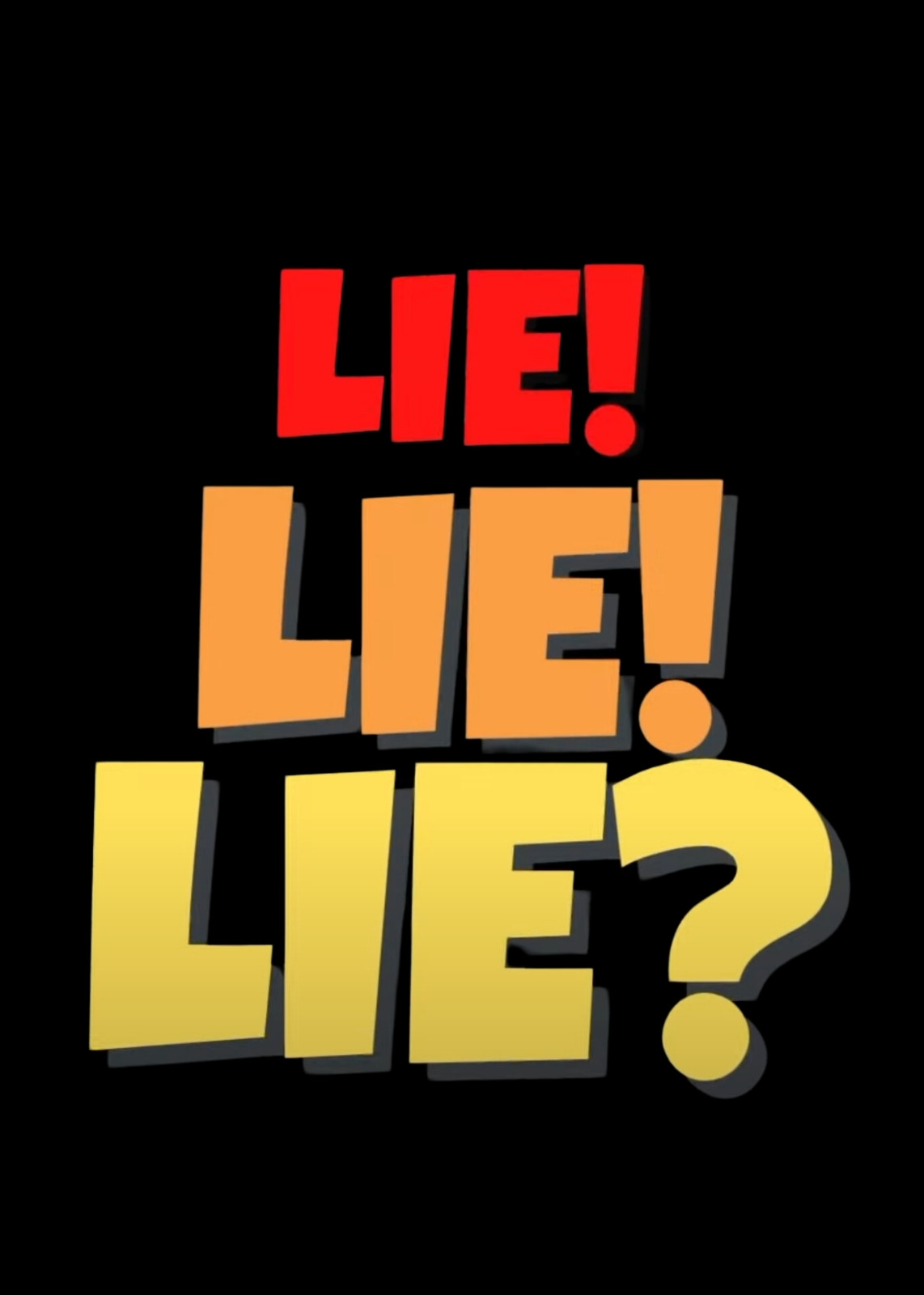 Lie! Lie! Lie?